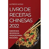 Livro de Receitas Chinesas 2022: Saborosas Receitas Da Tradição Para Iniciantes (Portuguese Edition)