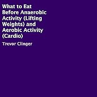 What to Eat Before Anaerobic Activity (Lifting Weights) and Aerobic Activity (Cardio) What to Eat Before Anaerobic Activity (Lifting Weights) and Aerobic Activity (Cardio) Audible Audiobook