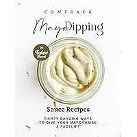 Comeback Mayo Dipping Sauce Recipes: Thirty Banging Ways to Give Your Mayonnaise A Facelift Comeback Mayo Dipping Sauce Recipes: Thirty Banging Ways to Give Your Mayonnaise A Facelift Kindle Paperback