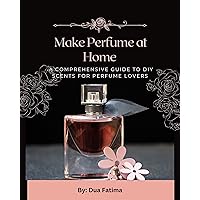 Make Perfume at Home : A Comprehensive Guide to DIY Scents for Perfume Lovers Make Perfume at Home : A Comprehensive Guide to DIY Scents for Perfume Lovers Kindle Paperback