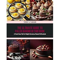 The Ultimate Guide to Paleo Baking in this Book: A Must Have Tip for Weight Conscious Dessert Enthusiasts