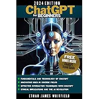 ChatGPT for Beginners: The Ultimate Guide to Mastering AI-Language Models, Unlocking Business Growth, Boost Creative Processes in Everyday Life and Professional Fields