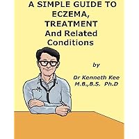 A Simple Guide to Eczema, Treatment and Related Conditions (A Simple Guide to Medical Conditions) A Simple Guide to Eczema, Treatment and Related Conditions (A Simple Guide to Medical Conditions) Kindle