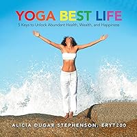 Yoga Best Life: 5 Keys to Unlock Abundant Health, Wealth, and Happiness Yoga Best Life: 5 Keys to Unlock Abundant Health, Wealth, and Happiness Paperback Kindle