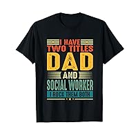 I Have Two Titles Dad And Social Worker Dad Fathers Day T-Shirt