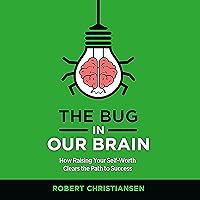 The Bug in Our Brain: How Raising Your Self-Worth Clears the Path to Success The Bug in Our Brain: How Raising Your Self-Worth Clears the Path to Success Audible Audiobook Paperback Kindle