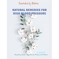 Nature Remedies for High Blood Pressure: Prescribed by Nature Nature Remedies for High Blood Pressure: Prescribed by Nature Kindle Paperback