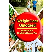 Weight Loss Unlocked:: Your Path to a Healthier, Happier You