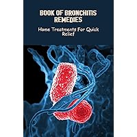 Book Of Bronchitis Remedies: Home Treatments For Quick Relief