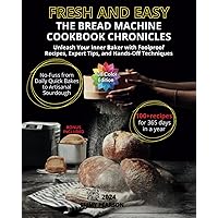 Fresh and Easy The Bread Machine Cookbook Chronicles: Unleash Your Inner Baker with Foolproof Recipes, Expert Tips, and Hands-Off Techniques. No-Fuss from Daily Quick Bakes to Artisanal Sourdough Fresh and Easy The Bread Machine Cookbook Chronicles: Unleash Your Inner Baker with Foolproof Recipes, Expert Tips, and Hands-Off Techniques. No-Fuss from Daily Quick Bakes to Artisanal Sourdough Kindle Paperback Hardcover