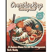 Overthinking Coloring Books: Artful Appetites Chef's Canvas: To Reduce Stress For All The Worrywarts