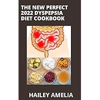 The New Perfect 2022 Dyspepsia Diet Cookbook: A Self-Help Foodies Guide 50+ Healthy Meal Recipes For Dyspepsia To Prevent and Treat Heartburn and Indigestion Discomfort The New Perfect 2022 Dyspepsia Diet Cookbook: A Self-Help Foodies Guide 50+ Healthy Meal Recipes For Dyspepsia To Prevent and Treat Heartburn and Indigestion Discomfort Kindle Paperback