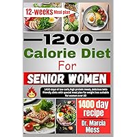 1200 CALORIE DIET FOR SENIOR WOMEN: 1400 days of low carb, high protein meals, delicious keto friendly diets with special meal plan for weight loss suitable for women over 40 1200 CALORIE DIET FOR SENIOR WOMEN: 1400 days of low carb, high protein meals, delicious keto friendly diets with special meal plan for weight loss suitable for women over 40 Paperback Kindle Hardcover
