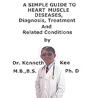 A Simple Guide To Heart Muscle Diseases, Diagnosis, Treatment And Related Conditions A Simple Guide To Heart Muscle Diseases, Diagnosis, Treatment And Related Conditions Kindle