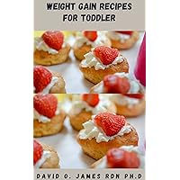 WEIGHT GAIN RECIPES FOR TODDLERS: Comprehensive Guide With Toddler Friendly Meal Plans To Gain Weight In A Healthy Way WEIGHT GAIN RECIPES FOR TODDLERS: Comprehensive Guide With Toddler Friendly Meal Plans To Gain Weight In A Healthy Way Kindle
