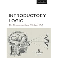 Introductory Logic: The Fundamentals of Thinking Well Teacher Edition