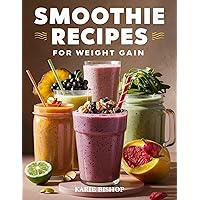 SMOOTHIES RECIPES FOR WEIGHT GAIN| 2 EXCLUSIVE BONUSES INCLUDED: Unlock the Secret to Gaining Healthy Weight with Delicious and Nutrient Packed Smoothies SMOOTHIES RECIPES FOR WEIGHT GAIN| 2 EXCLUSIVE BONUSES INCLUDED: Unlock the Secret to Gaining Healthy Weight with Delicious and Nutrient Packed Smoothies Kindle Paperback