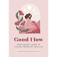 Good Flow: Your Holistic Guide to the Best Period of Your Life (Feel Good Book 3) Good Flow: Your Holistic Guide to the Best Period of Your Life (Feel Good Book 3) Kindle Flexibound