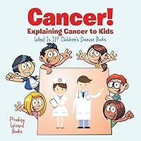 Cancer! Explaining Cancer to Kids - What Is It? - Children's Disease Books Cancer! Explaining Cancer to Kids - What Is It? - Children's Disease Books Paperback
