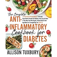 The Complete Anti-Inflammatory Cookbook For Diabetes: 125 Nutritionist-Verified Recipes To Provide Rapid Relief & Results for Diabetes Plus Easy-To-Follow 21-Day Meal Plan (Mind & Body Rejuvenation) The Complete Anti-Inflammatory Cookbook For Diabetes: 125 Nutritionist-Verified Recipes To Provide Rapid Relief & Results for Diabetes Plus Easy-To-Follow 21-Day Meal Plan (Mind & Body Rejuvenation) Paperback Kindle