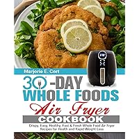 30 Day Whole Food Air Fryer Cookbook: Crispy, Easy, Healthy, Fast & Fresh Whole Food Air Fryer Recipes for Health and Rapid Weight Loss 30 Day Whole Food Air Fryer Cookbook: Crispy, Easy, Healthy, Fast & Fresh Whole Food Air Fryer Recipes for Health and Rapid Weight Loss Paperback Hardcover