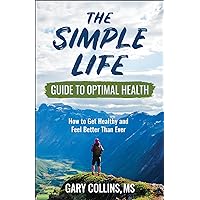 The Simple Life Guide to Optimal Health: How to Get Healthy and Feel Better Than Ever The Simple Life Guide to Optimal Health: How to Get Healthy and Feel Better Than Ever Paperback Kindle