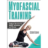 Myofascial Training: Intelligent Movement for Mobility, Performance, and Recovery Myofascial Training: Intelligent Movement for Mobility, Performance, and Recovery Paperback Kindle