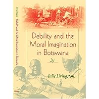 Debility and the Moral Imagination in Botswana (African Systems of Thought) Debility and the Moral Imagination in Botswana (African Systems of Thought) Paperback Kindle Hardcover