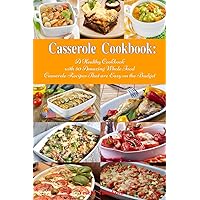 Casserole Cookbook: A Healthy Cookbook with 50 Amazing Whole Food Casserole Recipes That are Easy on the Budget: Dump Dinners and One-Pot Meals (Healthy Family Recipes)