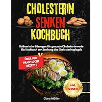 Cholesterin senken Kochbuch: Kulinarische Lösungen für gesunde Cholesterinwerte: Ein Kochbuch zur Senkung des Cholesterinspiegels (German Edition)