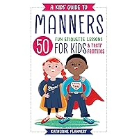 A Kids' Guide to Manners: 50 Fun Etiquette Lessons for Kids (and Their Families) A Kids' Guide to Manners: 50 Fun Etiquette Lessons for Kids (and Their Families) Paperback Kindle Spiral-bound