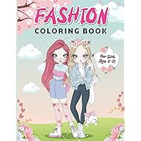 Fashion Coloring Book for Girls Ages 8-12: Fabulous Fashion Coloring for Kids and Teens for Calming and Relaxation to Develop Creativity of Our Children - Perfect Gift for Girl Fashion Coloring Book for Girls Ages 8-12: Fabulous Fashion Coloring for Kids and Teens for Calming and Relaxation to Develop Creativity of Our Children - Perfect Gift for Girl Paperback