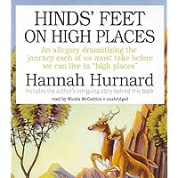 Hinds' Feet on High Places: An Allegory Dramatizing the Journey Each of Us Must Take Before We Can Live in 