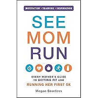 See Mom Run: Every Mother's Guide to Getting Fit and Running Her First 5K See Mom Run: Every Mother's Guide to Getting Fit and Running Her First 5K Kindle Paperback