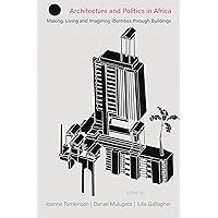 Architecture and Politics in Africa: Making, Living and Imagining Identities through Buildings (Making & Remaking the African City: Studies in Urban Africa, 1) Architecture and Politics in Africa: Making, Living and Imagining Identities through Buildings (Making & Remaking the African City: Studies in Urban Africa, 1) Paperback Kindle