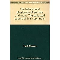 The behavioural physiology of animals and man;: The collected papers of Erich von Holst The behavioural physiology of animals and man;: The collected papers of Erich von Holst Hardcover