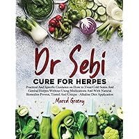 Dr Sebi - Cure for Herpes: Practical And Specific Guidance on How to Treat Cold Sores And Genital Herpes Without Using Medications And With Natural ... Tested And Unique - Alkaline Diet Application