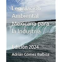 Legislación Ambiental Mexicana para la lndustria: Edición 2024 (Spanish Edition) Legislación Ambiental Mexicana para la lndustria: Edición 2024 (Spanish Edition) Paperback Kindle