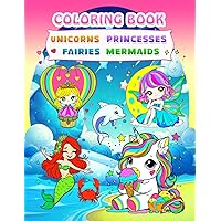 Amazing Unicorns and Beautiful Princesses, Mermaids, and Fairies to Color