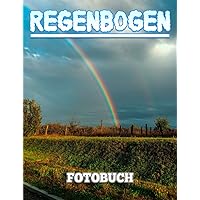 Regenbogen Fotobuch: Magisch am Himmel für jeden, der Dekoration liebt | Mit über 40 Seiten hochwertigen Bildern zur Entspannung. (German Edition)