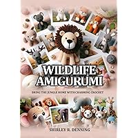 WILDLIFE AMIGURUMI: BRING THE JUNGLE HOME WITH CHARMING CROCHET CREATIONS