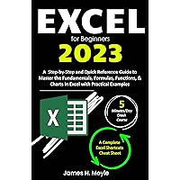 Excel for Beginners 2023: A Step-by-Step and Quick Reference Guide to Master the Fundamentals, Formulas, Functions, & Charts in Excel with Practical Examples | A Complete Excel Shortcuts Cheat Sheet
