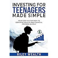 Investing for Teenagers Made Simple: Your Step-By-Step Path To Obtaining Wealth And Financial Freedom Quickly Investing for Teenagers Made Simple: Your Step-By-Step Path To Obtaining Wealth And Financial Freedom Quickly Kindle Paperback