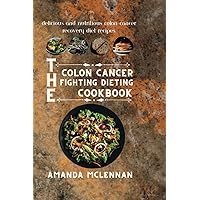 The Colon Cancer Fighting Dieting Cookbook: Delicious & Nutritious Colon Cancer Recovery Diet Recipes: Over 100+ Easy to Cook Home Remedy Anti-Cancer Food Treatment Recipes for Newly Diagnosed The Colon Cancer Fighting Dieting Cookbook: Delicious & Nutritious Colon Cancer Recovery Diet Recipes: Over 100+ Easy to Cook Home Remedy Anti-Cancer Food Treatment Recipes for Newly Diagnosed Paperback Kindle Hardcover