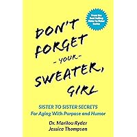 Don't Forget Your Sweater, Girl: Sister to Sister Secrets for Aging with Purpose and Humor (Sister to Sister Series)