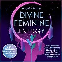 Divine Feminine Energy: How to Manifest with Goddess Energy & Feminine Energy Awakening Secrets They Don’t Want You to Know About (Manifesting for Women & Feminine Energy Awakening - 2 in 1 Collection) Divine Feminine Energy: How to Manifest with Goddess Energy & Feminine Energy Awakening Secrets They Don’t Want You to Know About (Manifesting for Women & Feminine Energy Awakening - 2 in 1 Collection) Audible Audiobook Paperback Kindle Hardcover