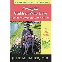 Caring for Children Who Have Severe Neurological Impairment: A Life with Grace (A Johns Hopkins Press Health Book) Caring for Children Who Have Severe Neurological Impairment: A Life with Grace (A Johns Hopkins Press Health Book) Paperback Kindle