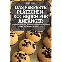 Das Perfekte Plätzchen-Kochbuch Für Anfänger (German Edition)