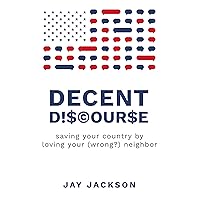 Decent Discourse: saving your country by loving your (wrong?) neighbor