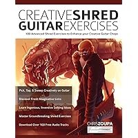 Creative Shred Guitar Exercises: Discover 100 Advanced Shred Exercises to Enhance your Creative Guitar Chops (Learn How to Play Rock Guitar)